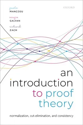 Bevezetés a bizonyításelméletbe: Normalizáció, vágás-megszüntetés és konzisztencia-bizonyítások - An Introduction to Proof Theory: Normalization, Cut-Elimination, and Consistency Proofs