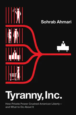 Tyranny, Inc: How Private Power Crushed American Liberty - And What to Do About It - Tyranny, Inc.: How Private Power Crushed American Liberty--And What to Do about It