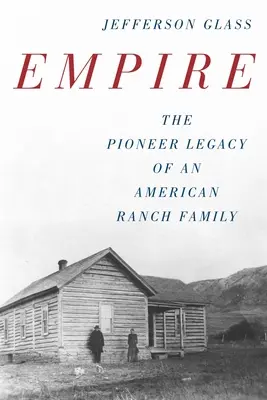 Empire: Egy amerikai farmcsalád úttörő hagyatéka - Empire: The Pioneer Legacy of an American Ranch Family