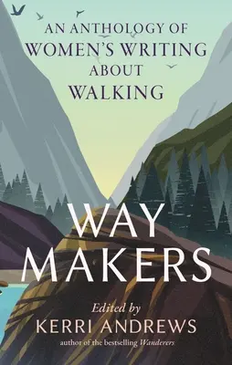 Way Makers: A gyaloglásról szóló női írások antológiája - Way Makers: An Anthology of Women's Writing about Walking