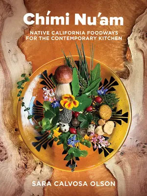 Chmi Nu'am: Kaliforniai őslakosok étkezési szokásai a kortárs konyhában - Chmi Nu'am: Native California Foodways for the Contemporary Kitchen