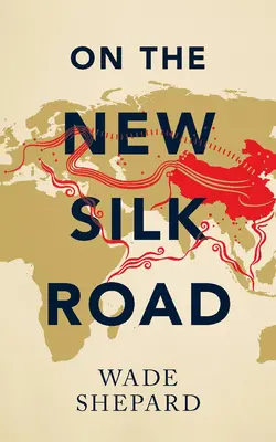 Az új selyemúton - utazás Kína hatalmi ütőerén keresztül - On the New Silk Road - Journeying through China's Artery of Power