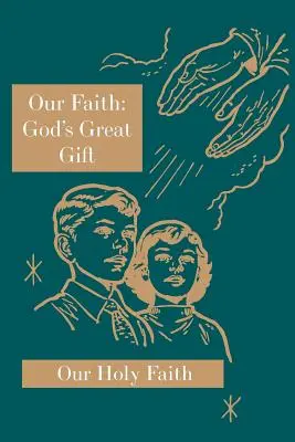 A mi hitünk: Isten nagy ajándéka: Szent hitünk sorozat - Our Faith: God's Great Gift: Our Holy Faith Series