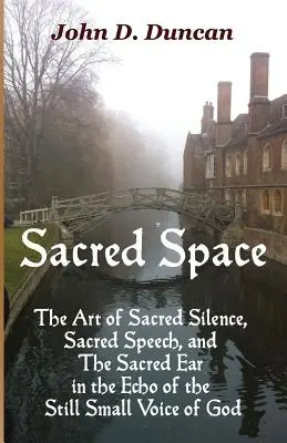 Szakrális tér: A szent csend, a szent beszéd és a szent fül művészete Isten csendes kis hangjának visszhangjában - Sacred Space: The Art of Sacred Silence, Sacred Speech, and the Sacred Ear in the Echo of the Still Small Voice of God