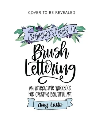 The Beginner's Guide to Brush Lettering: Interaktív munkafüzet gyönyörű művészet létrehozásához - The Beginner's Guide to Brush Lettering: An Interactive Workbook for Creating Beautiful Art