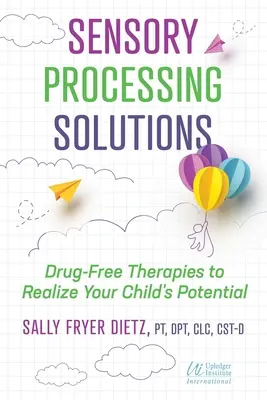 Érzékszervi feldolgozási megoldások: Gyógyszermentes terápiák gyermeke lehetőségeinek kiaknázásához - Sensory Processing Solutions: Drug-Free Therapies to Realize Your Child's Potential