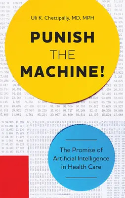 Büntesd meg a gépet! A mesterséges intelligencia ígérete az egészségügyben - Punish the Machine!: The Promise of Artificial Intelligence in Health Care