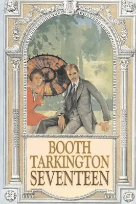 Seventeen by Booth Tarkington, Fiction, Politikai, Irodalmi, Klasszikusok, Klasszikusok - Seventeen by Booth Tarkington, Fiction, Political, Literary, Classics