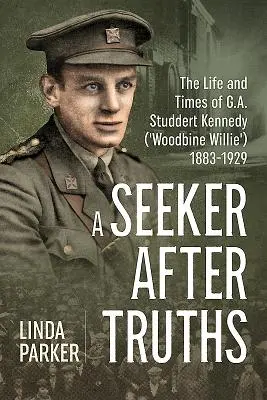 Az igazságok keresője: G. A. Studdert Kennedy („Woodbine Willie”) élete és kora 1883-1929 - A Seeker After Truths: The Life and Times of G. A. Studdert Kennedy ('Woodbine Willie') 1883-1929