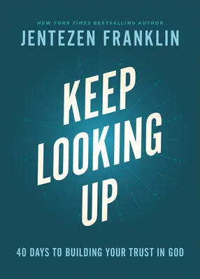 Keep Looking Up: 40 nap az Istenbe vetett bizalom építésére - Keep Looking Up: 40 Days to Building Your Trust in God