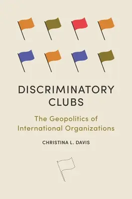 Diszkriminatív klubok: A nemzetközi szervezetek geopolitikája - Discriminatory Clubs: The Geopolitics of International Organizations