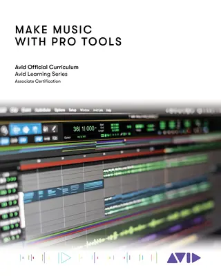 Zene készítése a Pro Tools-szal: Hivatalos Avid tananyag - Make Music with Pro Tools: Official Avid Curriculum