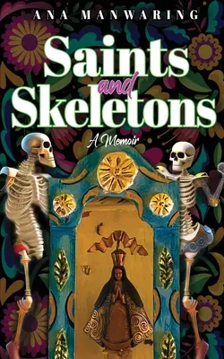 Szentek és csontvázak: Emlékiratok a mexikói életről - Saints and Skeletons: A Memoir of Living in Mexico