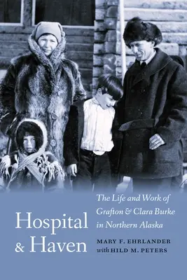 Kórház és menedékhely: Grafton és Clara Burke élete és munkássága Észak-Alaszkában - Hospital and Haven: The Life and Work of Grafton and Clara Burke in Northern Alaska