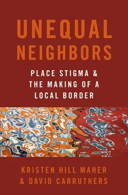 Egyenlőtlen szomszédok - Helyi megbélyegzés és a helyi határ kialakulása - Unequal Neighbors - Place Stigma and the Making of a Local Border