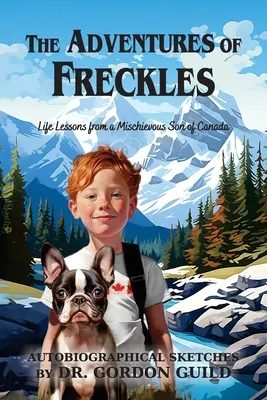 A szeplősök kalandjai: Életleckék egy kanadai csintalan fiútól - The Adventures of Freckles: Life Lessons from a Mischievous Son of Canada