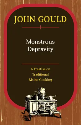 Szörnyű romlottság: A hagyományos maine-i főzésről szóló értekezés - Monstrous Depravity: A Treatise on Traditional Maine Cooking