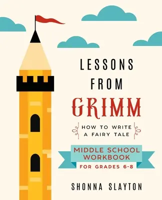 Lessons From Grimm: Hogyan írjunk tündérmesét Középiskolai munkafüzet 6-8. évfolyam - Lessons From Grimm: How To Write a Fairy Tale Middle School Workbook Grades 6-8