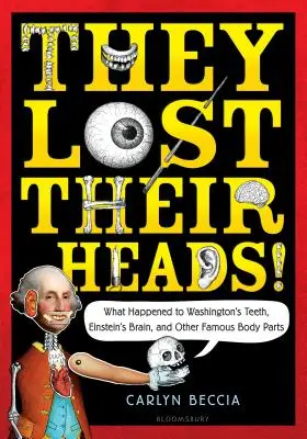 Elvesztették a fejüket! Mi történt Washington fogaival, Einstein agyával és más híres testrészekkel - They Lost Their Heads!: What Happened to Washington's Teeth, Einstein's Brain, and Other Famous Body Parts