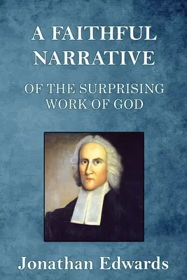 Hűséges elbeszélés Isten meglepő munkájáról: sok száz lélek megtérése az új-angliai Northamptonban - A Faithful Narrative of the Surprising Work of God: in the Conversion of many Hundred Souls in Northampton, of New-England