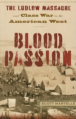 Véres szenvedély: A ludlow-i mészárlás és az osztályharc az amerikai nyugaton, első puha kötéses kiadás - Blood Passion: The Ludlow Massacre and Class War in the American West, First Paperback Edition