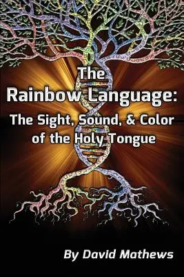 A szivárványnyelv: A szent nyelv látása, hangja és színei - The Rainbow Language: The Sight, Sound & Color of the Holy Tongue