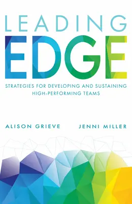 Leading Edge: Stratégiák a kiemelkedő teljesítményű csapatok kialakításához és fenntartásához - Leading Edge: Strategies for Developing and Sustaining High-Performing Teams