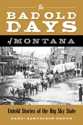 The Bad Old Days of Montana: Elmondhatatlan történetek a Nagy Égállamból - The Bad Old Days of Montana: Untold Stories of the Big Sky State