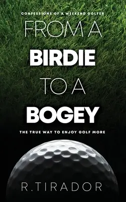 A madárkától a bogárig: Egy hétvégi golfozó vallomásai - From a Birdie to a Bogey: Confessions of a Weekend Golfer