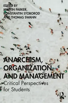 Anarchizmus, szervezet és menedzsment: Critical Perspectives for Students - Anarchism, Organization and Management: Critical Perspectives for Students