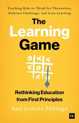 The Learning Game: A gyerekek megtanítása az önálló gondolkodásra, a kihívások elfogadására és a tanulás szeretetére - The Learning Game: Teaching Kids to Think for Themselves, Embrace Challenge, and Love Learning