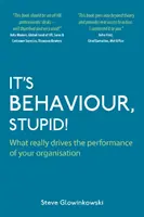 Ez a viselkedés, hülye! - Mi irányítja valójában a szervezeted teljesítményét - It's Behaviour, Stupid! - What Really Drives the Performance of Your Organisation