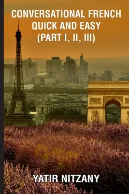 Gyors és könnyű francia társalgási nyelvtanulás - I., II. és III. rész - Conversational French Quick and Easy - Part I, II, and III
