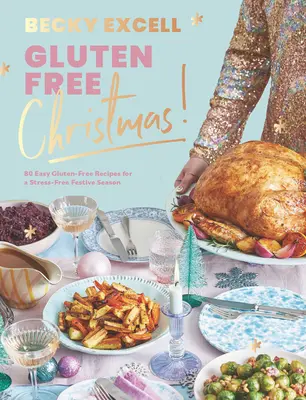 Gluténmentes karácsony: 80 könnyű gluténmentes recept a stresszmentes ünnepi szezonért - Gluten Free Christmas: 80 Easy Gluten-Free Recipes for a Stress-Free Festive Season