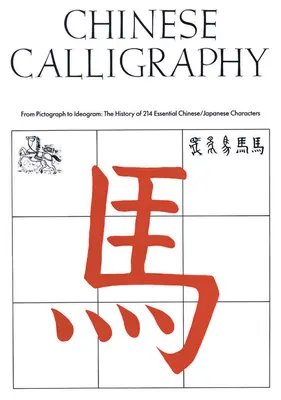 Kínai kalligráfia: A piktogramtól az ideogramig: A 214 alapvető kínai/japán karakter története - Chinese Calligraphy: From Pictograph to Ideogram: The History of 214 Essential Chinese/Japanese Characters