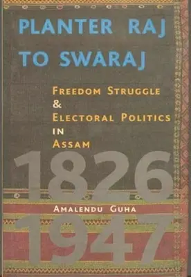 Planter Raj to Swaraj: Szabadságharc és választási politika Assamban - Planter Raj to Swaraj: Freedom Struggle & Electoral Politics in Assam