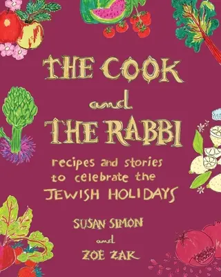 A szakács és a rabbi: Receptek és történetek a zsidó ünnepek megünnepléséhez - The Cook and the Rabbi: Recipes and Stories to Celebrate the Jewish Holidays