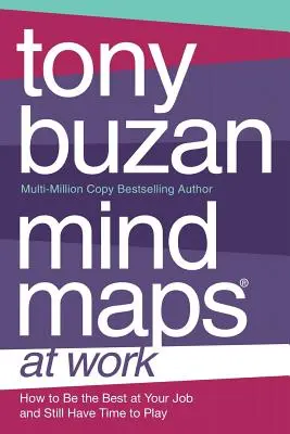 Mind Maps at Work: Hogyan lehetsz a legjobb a munkádban, és közben még mindig marad időd játszani is - Mind Maps at Work: How to be the best at work and still have time to play