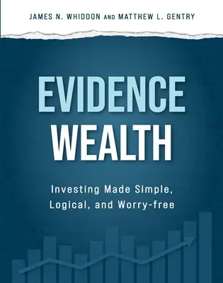 Bizonyítékgazdagság: Befektetés egyszerűen, logikusan és gondtalanul - Evidence Wealth: Investing Made Simple, Logical, and Worry-Free