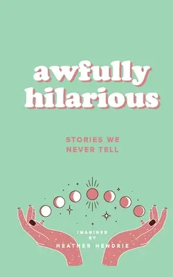 Rettenetesen mulatságos: Történetek, amelyeket soha nem mondunk el - Awfully Hilarious: Stories We Never Tell