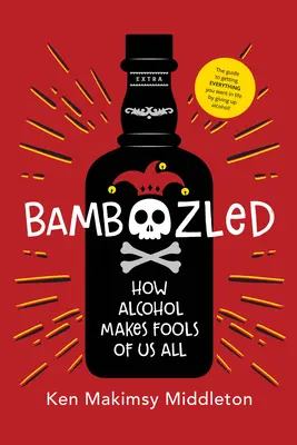 Bamboozled: Hogyan csinál mindannyiunkat bolonddá az alkohol - Bamboozled: How Alcohol Makes Fools of Us All