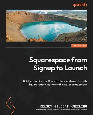 Squarespace a regisztrációtól az indulásig: Robusztus és felhasználóbarát Squarespace-weboldalak építése, testreszabása és elindítása kódolás nélküli megközelítéssel - Squarespace from Signup to Launch: Build, customize, and launch robust and user-friendly Squarespace websites with a no-code approach