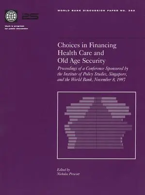 Választások az egészségügyi ellátás és az időskori biztonság finanszírozásában: A szingapúri Institute of Policy Studies és a Wo - Choices in Financing Health Care and Old Age Security: Proceedings of a Conference Sponsored by the Institute of Policy Studies, Singapore, and the Wo