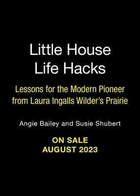 Little House Life Hacks: Laura Ingalls Wilder prérijének tanulságai a modern úttörők számára - Little House Life Hacks: Lessons for the Modern Pioneer from Laura Ingalls Wilder's Prairie