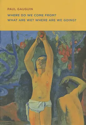 Paul Gauguin: Gauguin: Honnan jövünk? Mik vagyunk mi? Hová megyünk? - Paul Gauguin: Where Do We Come From? What Are We? Where Are We Going?