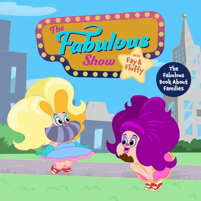 The Fabulous Show with Fay and Fluffy Presents: The Fabulous Book about Families (Inclusive Culture, Diversity Book for Kids)