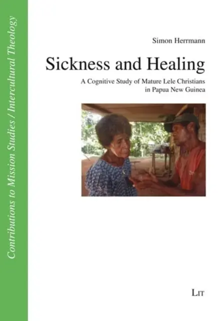 Betegség és gyógyulás: Egy kognitív tanulmány érett lele keresztényekről Pápua Új-Guineában - Sickness and Healing: A Cognitive Study of Mature Lele Christians in Papua New Guinea