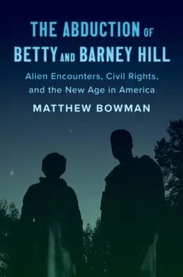 Betty és Barney Hill elrablása: Idegenekkel való találkozás, polgárjogok és az új korszak Amerikában - The Abduction of Betty and Barney Hill: Alien Encounters, Civil Rights, and the New Age in America