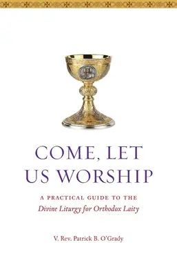 Jöjjetek, imádkozzunk! Gyakorlati útmutató az isteni liturgiához az ortodox laikusok számára - Come, Let Us Worship: A Practical Guide to the Divine Liturgy for Orthodox Laity