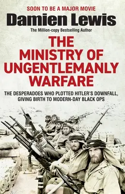 Az úriembertelen hadviselés minisztériuma: A kétségbeesettek, akik kitervelték Hitler bukását, és megteremtették a modern kori Black Opsot. - Ministry of Ungentlemanly Warfare: The Desperadoes Who Plotted Hitler's Downfall, Giving Birth to Modern-Day Black Ops